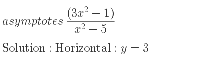 The asymptotes of ((3x^2+1))/(x^2+5) is Horizontal: y=3